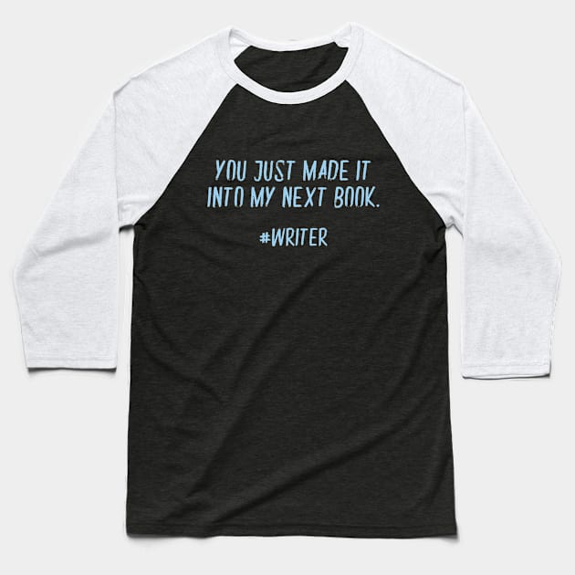 You Just Made It Into My Next Book Funny Writer Baseball T-Shirt by XanderWitch Creative